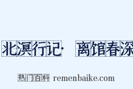 北溟行记·离馆春深是什么意思的图片